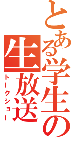 とある学生の生放送（トークショー）