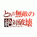 とある無敵の絶対破壊（デストロイヤー）