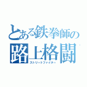 とある鉄拳師の路上格闘（ストリートファイター）