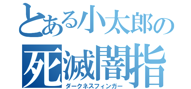 とある小太郎の死滅闇指（ダークネスフィンガー）