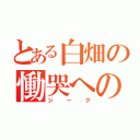 とある白畑の慟哭への舞曲（ジーク）