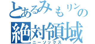 とあるみもリンの絶対領域（ニーソックス）