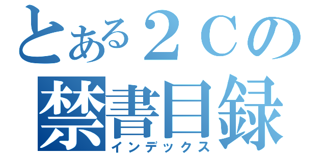 とある２Ｃの禁書目録（インデックス）