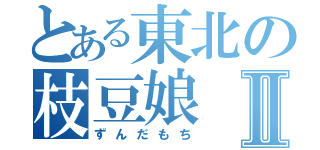 とある東北の枝豆娘Ⅱ（ずんだもち）