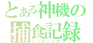 とある神機の捕食記録（ハンティング）