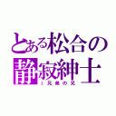 とある松合の静寂紳士（ｉ兄弟の兄）