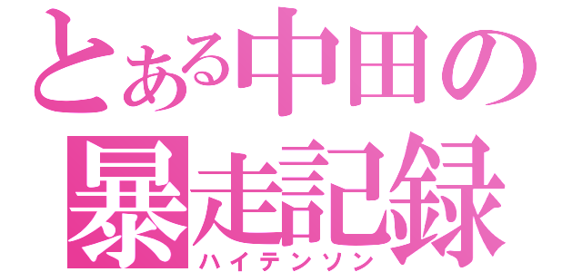 とある中田の暴走記録（ハイテンソン）