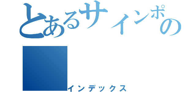 とあるサインポストの（インデックス）