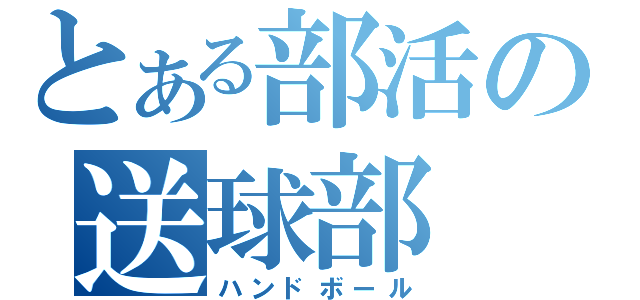 とある部活の送球部（ハンドボール）