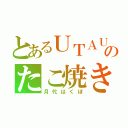 とあるＵＴＡＵのたこ焼き（月代はくぽ）