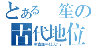 とある 笙の古代地位（蒙古血手佳人？？）