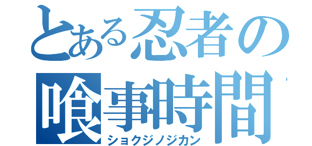 とある忍者の喰事時間（ショクジノジカン）