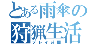 とある雨傘の狩猟生活（プレイ時間）