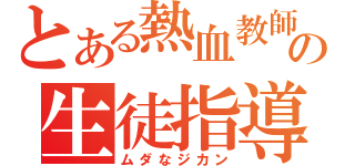 とある熱血教師の生徒指導（ムダなジカン）