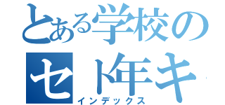 とある学校のセト年キド組（インデックス）