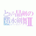 とある晶剣の双水剣舞Ⅱ（ホーリーセイバー）