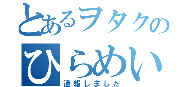 とあるヲタクのひらめいた（通報しました）