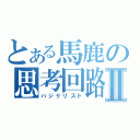 とある馬鹿の思考回路Ⅱ（ハジケリスト）