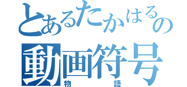 とあるたかはるの動画符号化（物語）