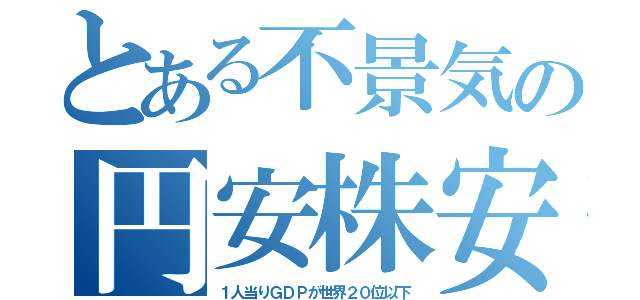 とある不景気の円安株安（１人当りＧＤＰが世界２０位以下）