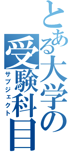 とある大学の受験科目（サブジェクト）