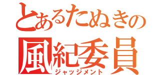 とあるたぬきの風紀委員（ジャッジメント）