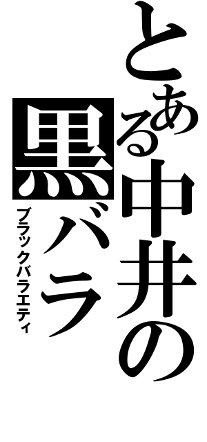 とある中井の黒バラ（ブラックバラエティ）