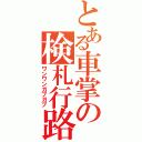 とある車掌の検札行路（ワンワンガブガブ）