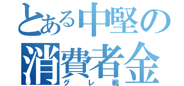 とある中堅の消費者金融（グレ戦）