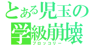 とある児玉の学級崩壊（ブロッコリー）