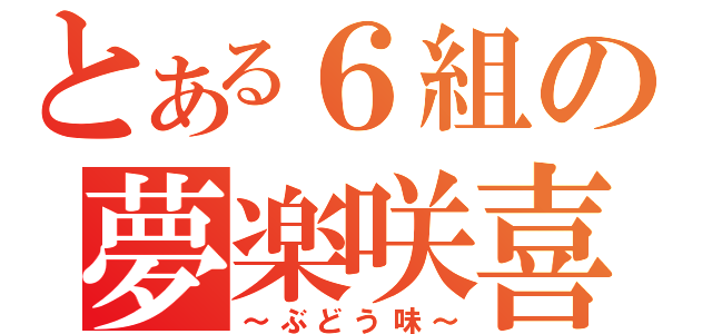 とある６組の夢楽咲喜パピコ（～ぶどう味～）