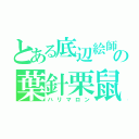 とある底辺絵師の葉針栗鼠（ハリマロン）