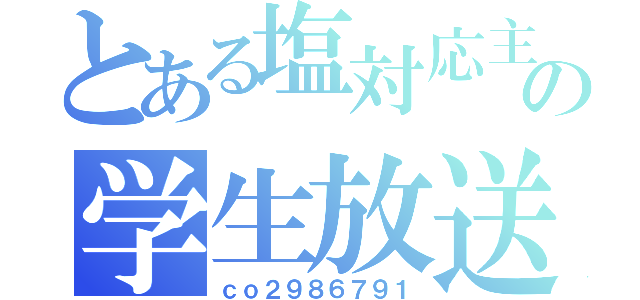 とある塩対応主の学生放送（ｃｏ２９８６７９１）