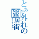 とある外れの幽居街（ゴーストタウン）