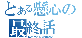 とある懸心の最終話（なんかいやってもＥＤがたおせない）