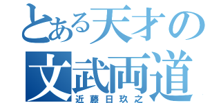 とある天才の文武両道（近藤日玖之）