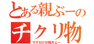 とある親ぶーのチクリ物語（ママだけが味方ぶー）