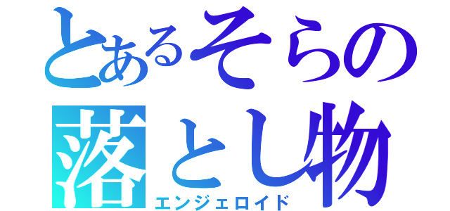 とあるそらの落とし物（エンジェロイド）