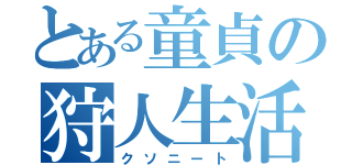 とある童貞の狩人生活（クソニート）