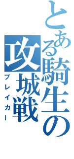 とある騎生の攻城戦（ブレイカー）