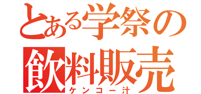 とある学祭の飲料販売（ケンコー汁）