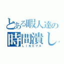 とある暇人達の時間潰し（ＬＩＮＥグル）