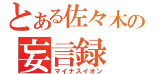 とある佐々木の妄言録（マイナスイオン）