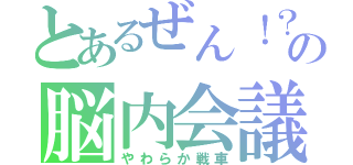 とあるぜん！？の脳内会議（やわらか戦車）