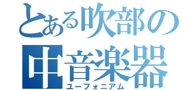 とある吹部の中音楽器（ユーフォニアム）