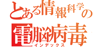 とある情報科学の電脳病毒（インデックス）