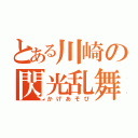 とある川崎の閃光乱舞（かげあそび）