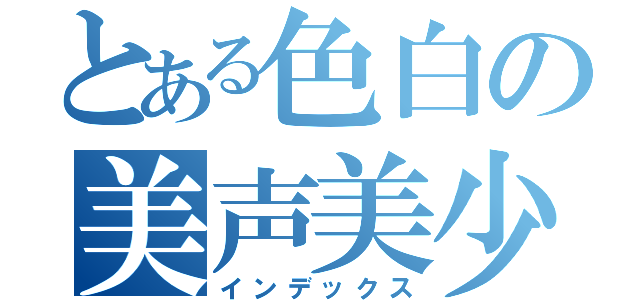 とある色白の美声美少年（インデックス）
