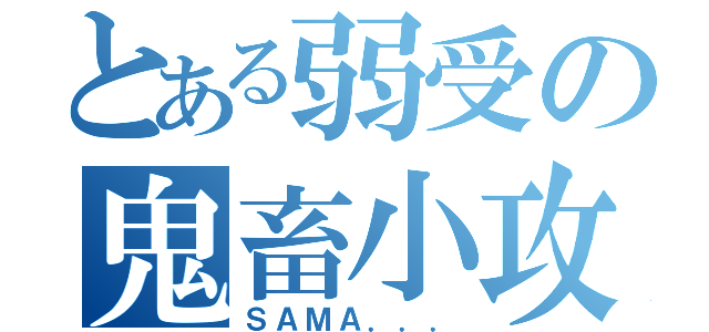 とある弱受の鬼畜小攻（ＳＡＭＡ．．．）