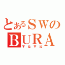 とあるＳＷのＢＵＲＡ（不拉不拉）